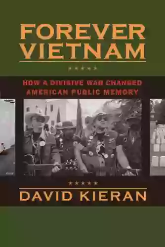 Forever Vietnam: How A Divisive War Changed American Public Memory (Culture And Politics In The Cold War And Beyond)