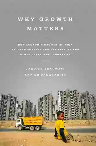 Why Growth Matters: How Economic Growth In India Reduced Poverty And The Lessons For Other Developing Countries