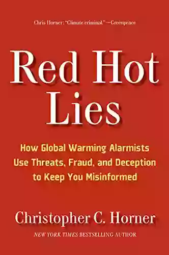 Red Hot Lies: How Global Warming Alarmists Use Threats Fraud And Deception To Keep You Misinformed