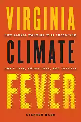 Virginia Climate Fever: How Global Warming Will Transform Our Cities Shorelines And Forests