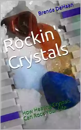 Rockin Crystals: How Healing Crystals Can Rock Your Life