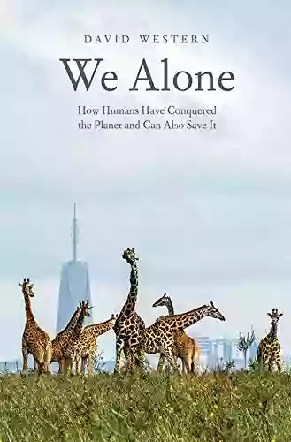 We Alone: How Humans Have Conquered The Planet And Can Also Save It