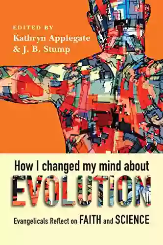 How I Changed My Mind About Evolution: Evangelicals Reflect On Faith And Science (BioLogos On Science And Christianity)