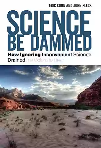 Science Be Dammed: How Ignoring Inconvenient Science Drained The Colorado River