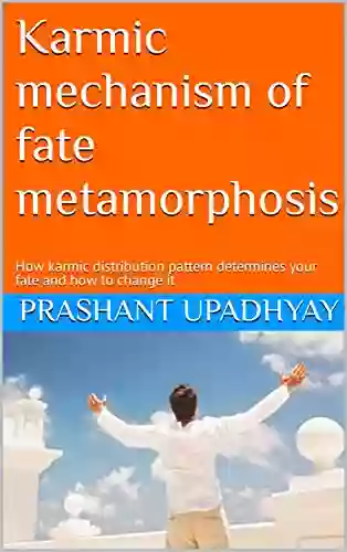 Karmic Mechanism Of Fate Metamorphosis : How Karmic Distribution Pattern Determines Your Fate And How To Change It