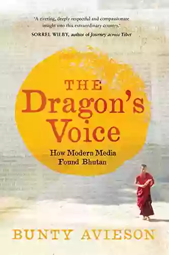 The Dragon S Voice: How Modern Media Found Bhutan