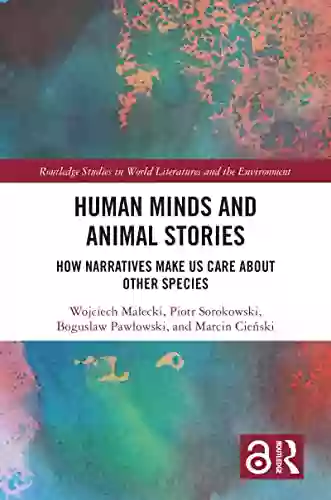 Human Minds And Animal Stories: How Narratives Make Us Care About Other Species (Routledge Studies In World Literatures And The Environment)