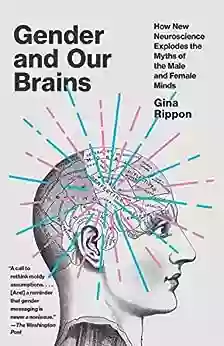 Gender And Our Brains: How New Neuroscience Explodes The Myths Of The Male And Female Minds