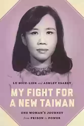 My Fight For A New Taiwan: One Woman S Journey From Prison To Power