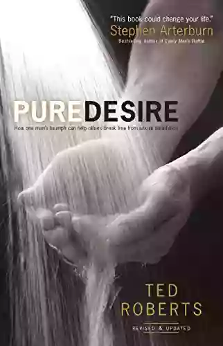 Pure Desire: How One Man S Triumph Can Help Others Break Free From Sexual Temptation