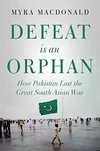 Defeat Is An Orphan: How Pakistan Lost The Great South Asian War