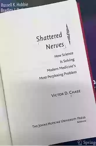 Shattered Nerves: How Science Is Solving Modern Medicine S Most Perplexing Problem