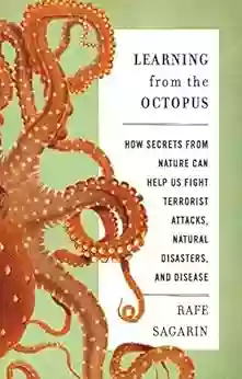 Learning From The Octopus: How Secrets From Nature Can Help Us Fight Terrorist Attacks Natural Disasters And Disease