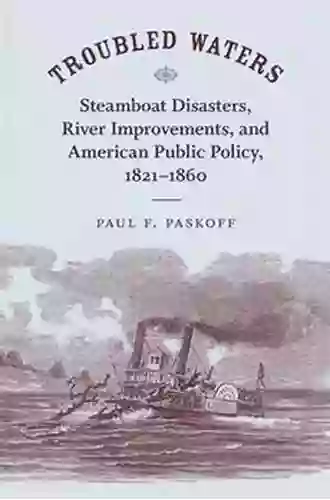 Troubled Waters: Steamboat Disasters River Improvements And American Public Policy 1821 1860