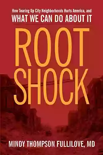 Root Shock: How Tearing Up City Neighborhoods Hurts America And What We Can Do About It