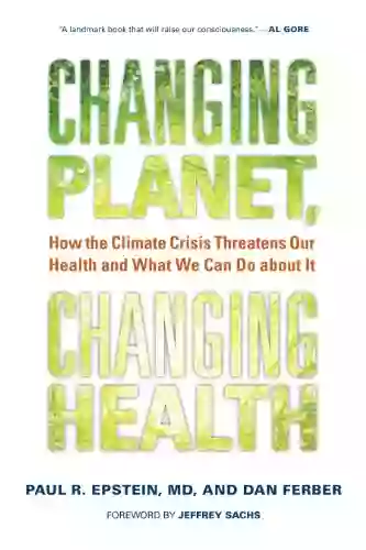 Changing Planet Changing Health: How The Climate Crisis Threatens Our Health And What We Can Do About It