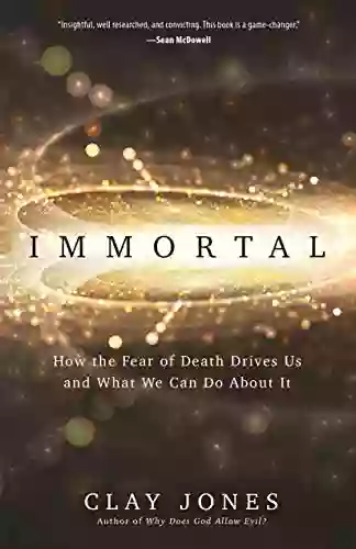 Immortal: How The Fear Of Death Drives Us And What We Can Do About It