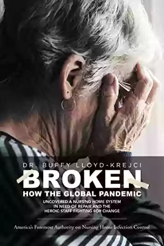 BROKEN: How The Global Pandemic Uncovered A Nursing Home System In Need Of Repair And The Heroic Staff Fighting For Change