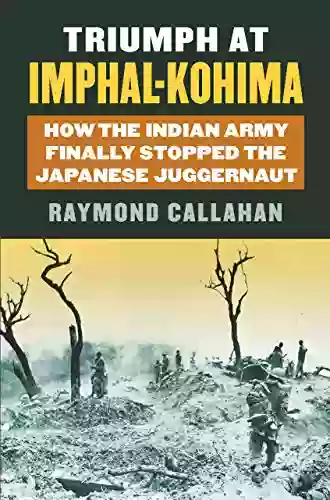 Triumph At Imphal Kohima: How The Indian Army Finally Stopped The Japanese Juggernaut (Modern War Studies (Hardcover))