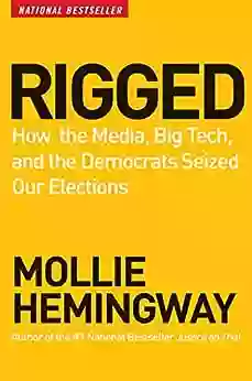 Rigged: How The Media Big Tech And The Democrats Seized Our Elections