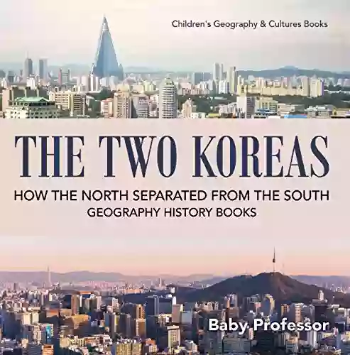 The Two Koreas : How The North Separated From The South Geography History Children S Geography Cultures