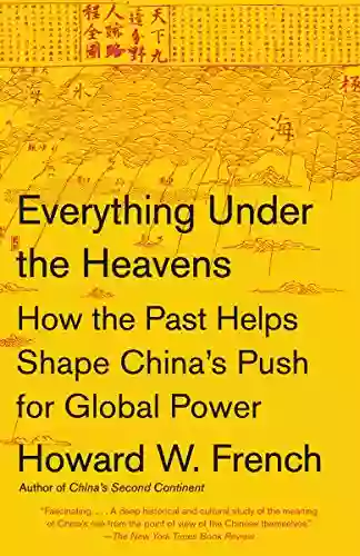 Everything Under The Heavens: How The Past Helps Shape China S Push For Global Power