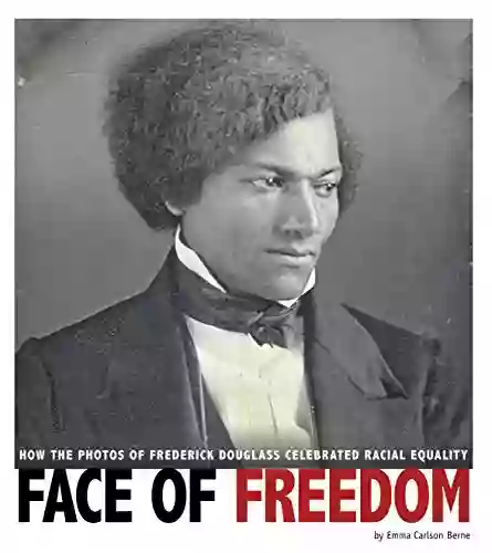 Face Of Freedom: How The Photos Of Frederick Douglass Celebrated Racial Equality (Captured History)