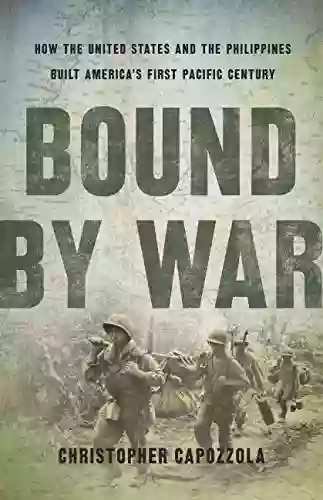 Bound by War: How the United States and the Philippines Built America s First Pacific Century