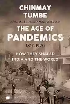 Age Of Pandemics (1817 1920): How They Shaped India And The World