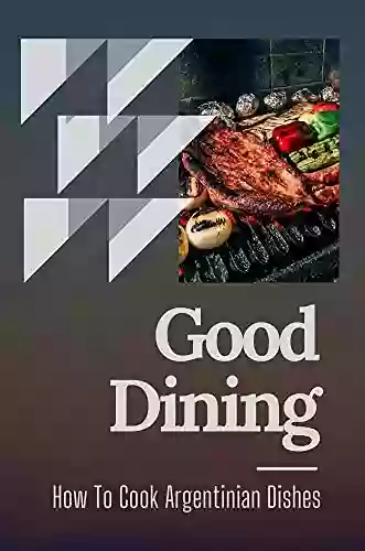 Good Dining: How To Cook Argentinian Dishes: Food Recipes