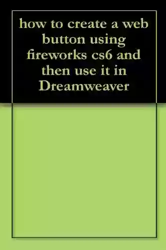 How To Create A Web Button Using Fireworks Cs6 And Then Use It In Dreamweaver