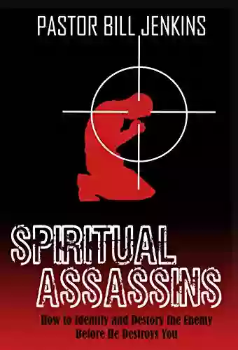 Spiritual Assasins: How To Identify And Destroy The Enemy Before He Destroys You