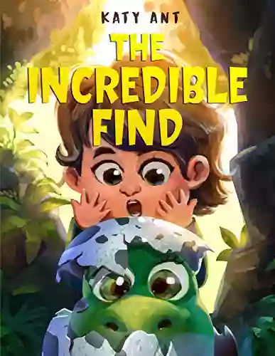 The Incredible Find: How To Make Friends With A Dinosaur (Adventures Of David And Amigo 1)