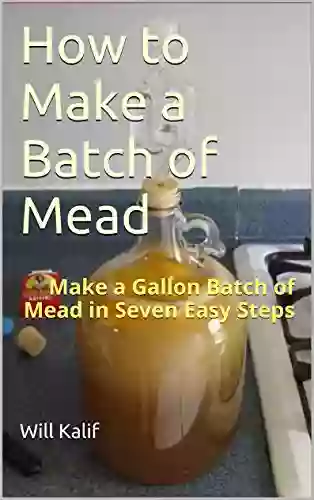 How To Make A Batch Of Mead: Make A Gallon Batch Of Mead In Seven Easy Steps