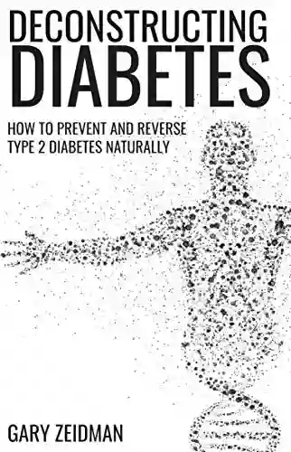 Deconstructing Diabetes: How To Prevent And Reverse Type 2 Diabetes Naturally