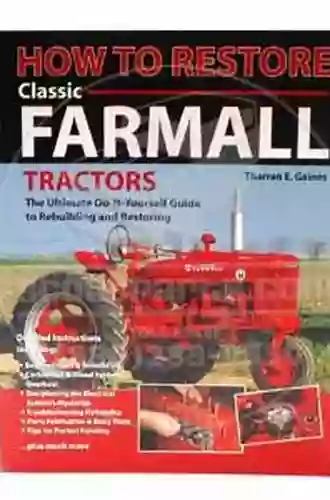 How to Restore Classic Farmall: The Ultimate Do It Yourself Guide to Rebuilding and Restoring