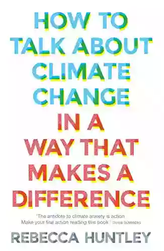 How To Talk About Climate Change In A Way That Makes A Difference