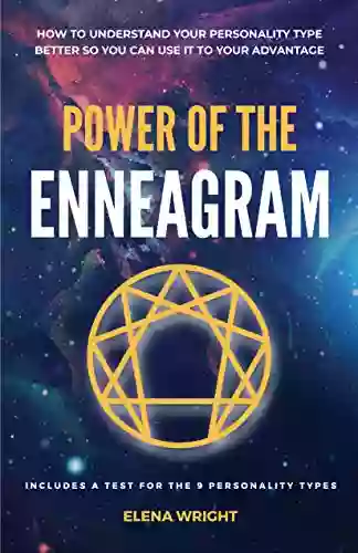 Power Of The Enneagram: How To Understand Your Personality Type Better So You Can Use It To Your Advantage (Includes A Test For The 9 Personality Types)