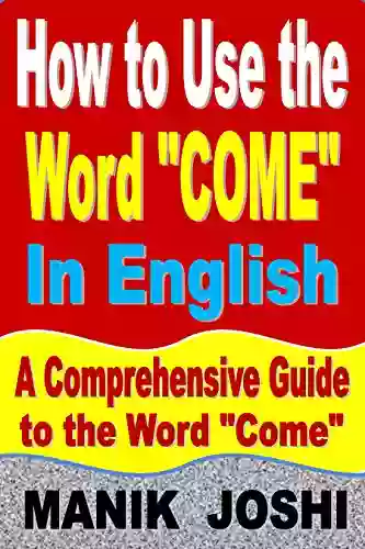 How To Use The Word Come In English: A Comprehensive Guide To The Word Come (Words In Common Usage 2)