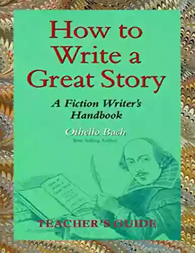 How To Write A Great Story Teacher S Guide: A Fiction Writer S Handbook