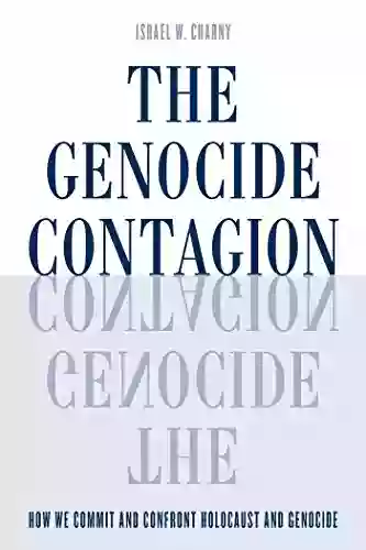 The Genocide Contagion: How We Commit And Confront Holocaust And Genocide (Studies In Genocide: Religion History And Human Rights)