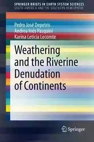 Weathering And The Riverine Denudation Of Continents (SpringerBriefs In Earth System Sciences)