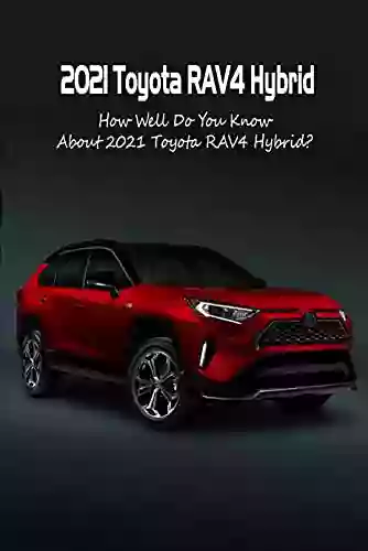 2021 Toyota RAV4 Hybrid: How Well Do You Know About 2021 Toyota RAV4 Hybrid?: Everything You Need to Know About 2021 Toyota RAV4 Hybrid