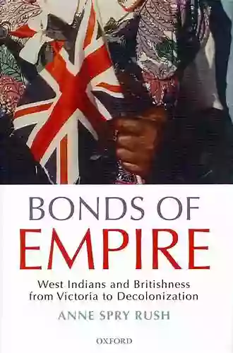 Bonds Of Empire: West Indians And Britishness From Victoria To Decolonization