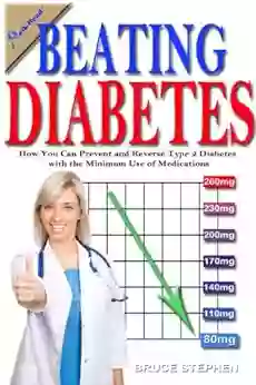 Beating Diabetes: How You Can Prevent And Reverse Type 2 Diabetes With The Minimum Use Of Medications