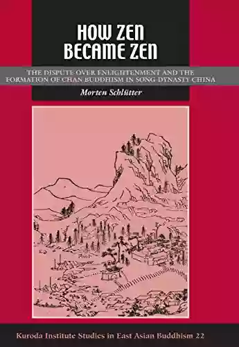 How Zen Became Zen: The Dispute Over Enlightenment And The Formation Of Chan Buddhism In Song Dynasty China (Kuroda Studies In East Asian Buddhism 33)