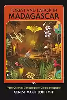 Forest And Labor In Madagascar: From Colonial Concession To Global Biosphere