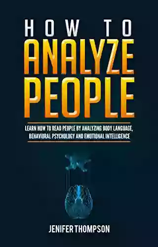 How to Analyze People: Learn How to Read People by Analyzing Body Language Behavioral Psychology and Emotional Intelligence