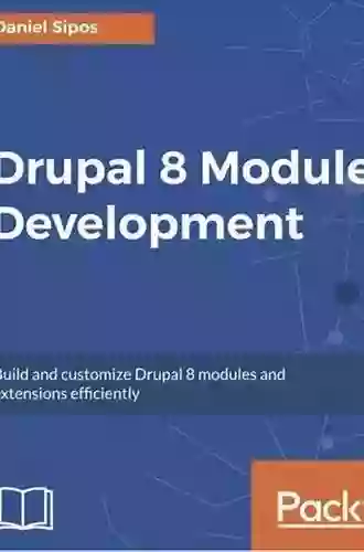 Drupal 8 Module Development: Build And Customize Drupal 8 Modules And Extensions Efficiently