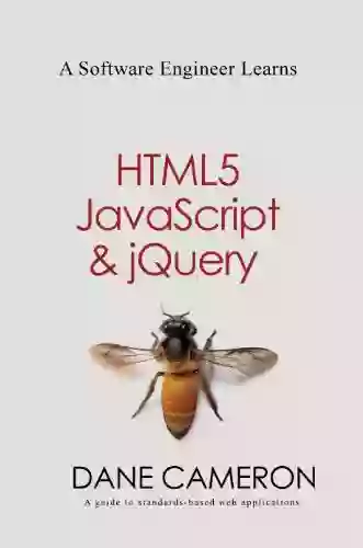 A Software Engineer Learns HTML5 JavaScript And JQuery: A Guide To Standards Based Web Applications